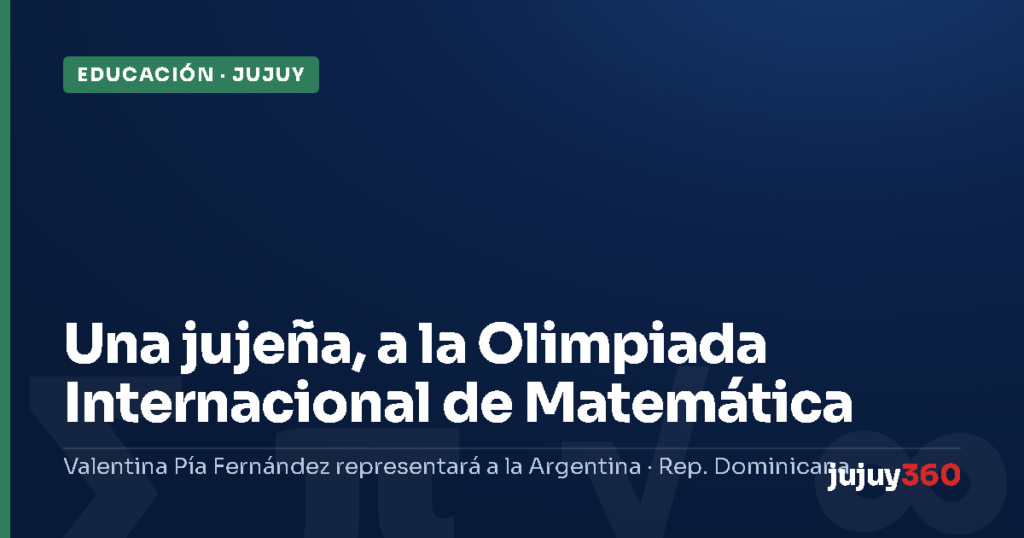 Educación Jujuy: Valentina Pía Fernández a la Olimpiada Internacional de Matemática