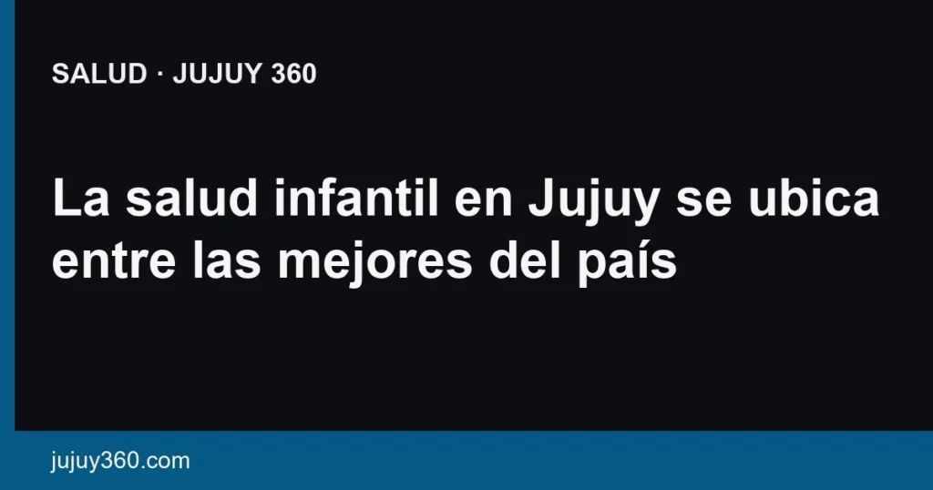 La salud infantil en Jujuy se ubica entre las mejores del país